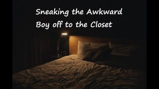 Sneaking the Awkward Boy off to the Closet