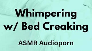 Whimpering with Bed Creaking