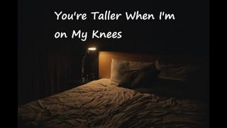 [M4F] you're Taller when i'm on my Knees