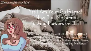Yes I am your Girlfriend! now Buy me some Flowers or Else! [F4M] [yandere}