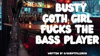 The Bassist & the Big Tiddy Goth Baddie