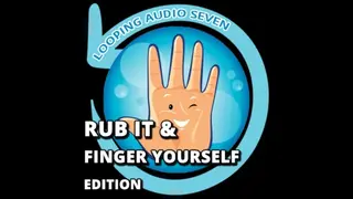 Looping Audio seven Rub it and Finger yourself Edition