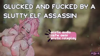 [F4M] Glucked and Fucked by a Slutty Elf Assassin [nsfw Asmr] [erotic Audio]