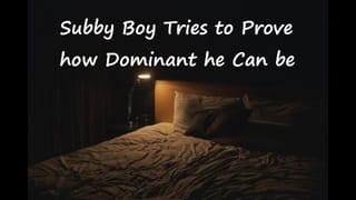 [M4F] Subby Boy tries to Prove how Dominant he can be