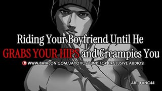 Riding your Boyfriend until he GRABS YOUR HIPS and Creampies you | ASMR Erotic Audio for Women