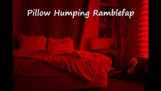 Pillow Humping Ramblefap