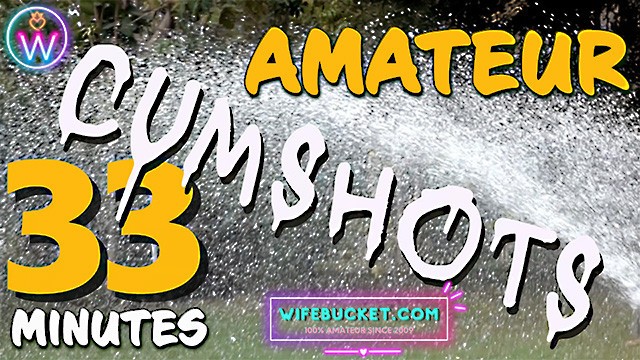 Wifebucket Presents 33 Minutes of the Hottest Homemade REAL Cumshots