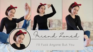 Friend Zone - i'll Fuck anyone but you