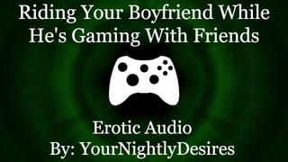 Craving his Cock while he's Gaming [cowgirl] [throat Fuck] (Erotic Audio for Women)