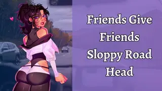 Friends Give Friends Sloppy Road Head | ASMR Roleplay