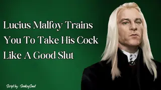 Lucius Malfoy Trains you to take his Cock like a Good Slut